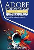 Adobe Photoshop 2024 Guide for Beginners: A Detailed Step-by-Step Manual to Mastering Professional Photo Editing and Graphic Design for Digital Photographers