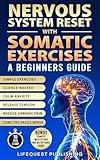 Nervous System Reset With Somatic Exercises: A Beginners Guide: Proven Exercises to Tone the Vagus Nerve, Calm Anxiety, Release Trauma, and Regain Emotional Control in Less than 10 Minutes a Day