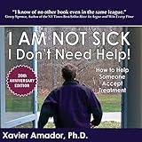 I Am Not Sick I Don’t Need Help!: How to Help Someone Accept Treatment (20th Anniversary Edition)