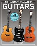 The Illustrated Catalog of Guitars: 250 Amazing Models From Acoustic to Electric