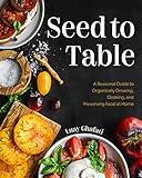 Seed to Table: A Seasonal Guide to Organically Growing, Cooking, and Preserving Food at Home (Kitchen Garden, Urban Gardening)