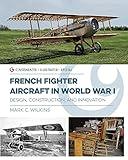 French Fighter Aircraft in World War I: Design, Construction & Innovation (Casemate Illustrated Special)