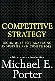 Competitive Strategy: Techniques for Analyzing Industries and Competitors