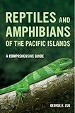 Reptiles and Amphibians of the Pacific Islands: A Comprehensive Guide