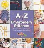 A-Z of Embroidery Stitches: A Complete Manual for the Beginner Through to the Advanced Embroiderer (A-Z of Needlecraft)