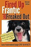 Fired Up, Frantic, and Freaked Out: Training the Crazy Dog from Over the Top to Under Control (Training Great Dogs)