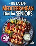 The Easiest Mediterranean Diet Cookbook for Seniors: A Complete Evidence-Based Guide to Healthy Eating, Weight Management, and Longevity | Delicious Recipes ... 60 (The Easiest Healthy Diets for Seniors)
