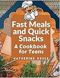 Fast Meals and Quick Snacks: A Cookbook for Teens