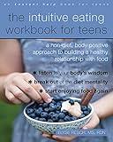 The Intuitive Eating Workbook for Teens: A Non-Diet, Body Positive Approach to Building a Healthy Relationship with Food
