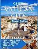 Vatican city TRAVEL GUIDE (Full Color): Explore the Vatican's timeless art, sacred history, spiritual center, and hidden gems