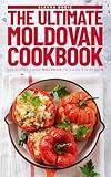 The Ultimate Moldovan Cookbook: 111 Dishes From Moldova To Cook Right Now (Balkan food Book 14)