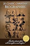 25 Classic Christian Biographies - Calvin, Luther, Spurgeon, Moody, Wesley and many more!