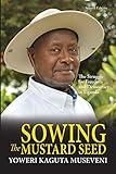 Sowing the Mustard Seed: The Struggle for Freedom and Democracy in Uganda