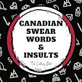 Canadian Swear Words & Insults: The Coloring Book: Funny Swear Word Coloring Book for Adults