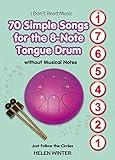 70 Simple Songs for the 8-Note Tongue Drum. Without Musical Notes: Just Follow the Circles (Simple Songs for 8-Note Tongue Drum. Play Without Notes Book 1)