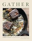 GATHER: 100 Seasonal Recipes that Bring People Together (Seasonal Recipes For Gatherings of All Sizes)