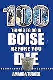 100 Things to Do in Boise Before You Die (100 Things to Do Before You Die)