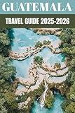 Guatemala Travel Guide 2025–2026: An Insider’s Guide to Lake Atitlán & Antigua with Must-See Sights, Local Tips & Hidden Gems