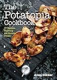 The Potatopia Cookbook: 77 Recipes Starring the Humble Potato