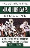 Tales from the Miami Hurricanes Sideline: A Collection of the Greatest Hurricanes Stories Ever Told