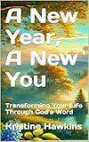 A New Year, A New You: Transforming Your Life Through God’s Word