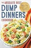 Dump Dinners: The Absolute Best Dump Dinners Cookbook with 75 Amazingly Easy Recipes