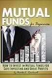 Mutual Funds for Beginners: How to Invest in Mutual Funds for Safe Investing and Great Profits