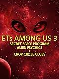 ETs Among Us 3: Secret Space Program, Alien Psychics & Crop Circle Clues