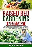 Raised Bed Gardening Made Easy: The Quick & Easy Guide for Beginners to Grow More Organic Food, Save Space, and Achieve Self-Sufficiency in Any Amount of Space from Rural to Urban Living