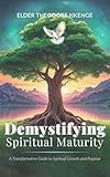 Demystifying Spiritual Maturity: A Transformative Guide to Spiritual Growth and Purpose