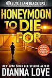 Honeymoon To Die For: Slye Team Black Ops (Slye Team Black Ops (Romantic Action Adventure) Book 2)