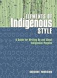 Elements of Indigenous Style: A Guide for Writing By and About Indigenous Peoples