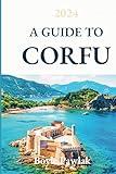 A GUIDE TO CORFU 2024: Insights, experiences and tips to make the most of your trip