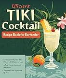 Efficient Tiki Cocktail Recipe Book for Bartender: Reimagined Popular Tiki Drinks with 3 Rums or Less, A Two-Tiered Approach featuring Simplified and Signature Recipes