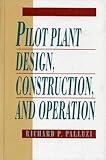 Pilot Plant Design, Construction, and Operation