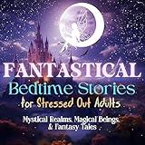 Fantastical Bedtime Stories for Stressed Out Adults