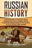 Russian History: A Captivating Guide to the History of Russia, Including Events Such as the Mongol Invasion, the Napoleonic Invasion, Reforms of Peter ... Union, and More (Exploring Russia's Past)