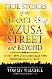 True Stories of the Miracles of Azusa Street and Beyond: Re-live One of The Greastest Outpourings in History that is Breaking Loose Once Again