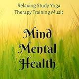 Mind Mental Health - Relaxing Study Yoga Therapy Training Music for Mindfulness Meditation Spiritual Healing with New Age Nature Instrumental Sounds
