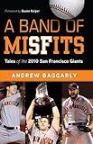 A Band of Misfits: Tales of the 2010 San Francisco Giants