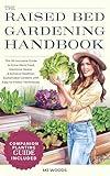 The Raised Bed Gardening Handbook: The All-Inclusive Guide to Grow More Food, Maximize Space, & Achieve Healthier, Sustainable Gardens with Easy-to-Follow Techniques