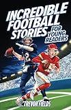 Incredible Football Stories for Young Readers: 15 Inspirational Tales From Football History for Kids