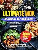 The Ultimate Wok Cookbook for Beginners: Quick & Easy Stir-Fry, Steaming, and Sauté Recipes to Master Authentic Asian Flavors at Home | Essential Techniques & Chef´s Tips for Delicious One-Pan Meals