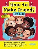 How to Make Friends for Kids: 20 Original Stories to Grow Super Social Skills and Create Strong, Happy Friendships (Personal Development for Children)