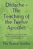 Didache - The Teaching of the Twelve Apostles: A Detailed Study Guide With Footnotes, Historical Notes on Manuscripts (Christian Classics)