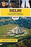 Delhi Travel Guides 2025: Uncover Delhi's Iconic Landmarks, Hidden Gems, Vibrant Markets, and Local Flavors for the Ultimate 2025 Adventure