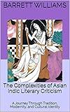 The Complexities of Asian Indic Literary Criticism: A Journey Through Tradition, Modernity, and Cultural Identity