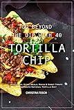 Go Beyond the Dip with 40 Tortilla Chip Recipes: Appetizers, Sides, Meals, Mains & Sweet Treats to Celebrate National Tortilla Day!