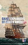 The Great Explorers of North America: Complete Biographies, Historical Documents, Journals & Letters: Eric the Red, Christopher Columbus, John Cabot, Amerigo ... Cartier, Henry Hudson & Samuel de Champlain