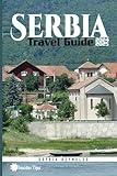 Serbia Travel Guide 2024-2025: Expert Advice and Insider Secrets, Your Ultimate Guide to Adventure and Culture